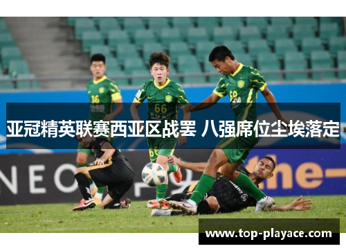 亚冠精英联赛西亚区战罢 八强席位尘埃落定